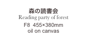 
森の読書会
Reading party of forest

F8  455×380mm
oil on canvas